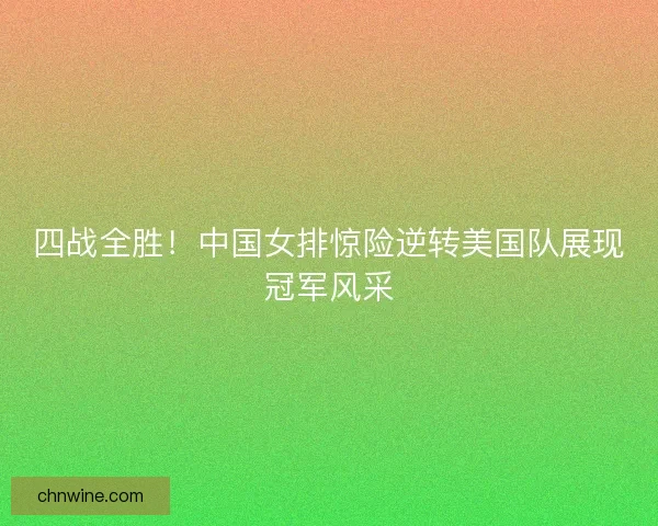四战全胜！中国女排惊险逆转美国队展现冠军风采